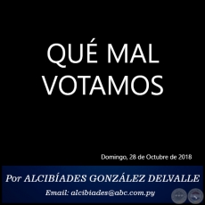 QU MAL VOTAMOS -  Por ALCIBADES GONZLEZ DELVALLE - Domingo, 28 de Octubre de 2018